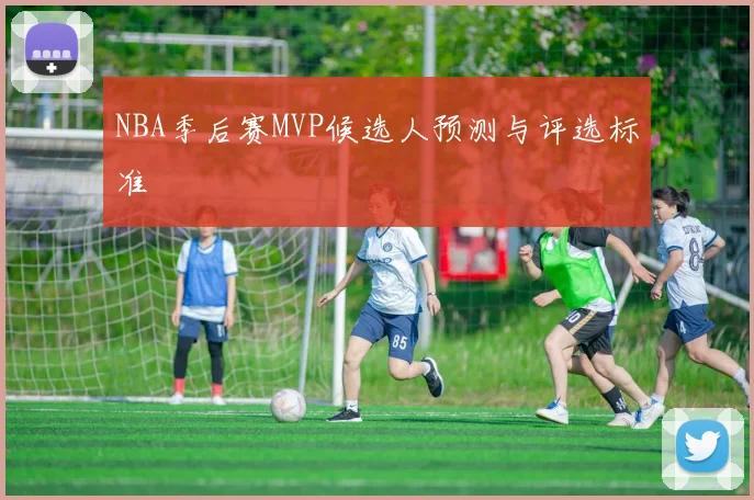 NBA季后赛MVP候选人预测与评选标准