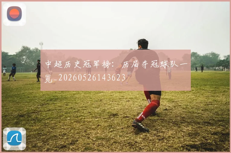 中超历史冠军榜:历届夺冠球队一览_20260526143623