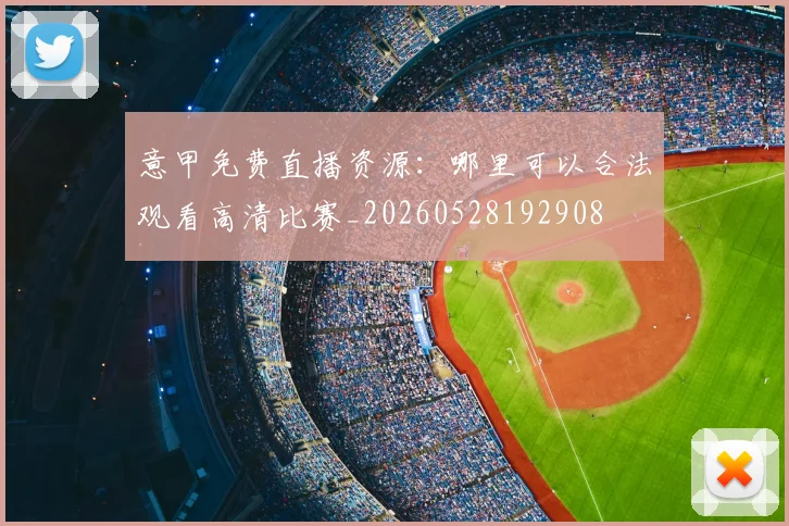 意甲免费直播资源：哪里可以合法观看高清比赛_20260528192908