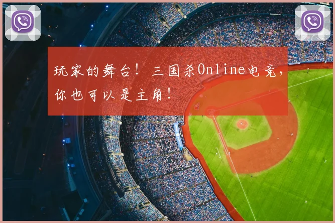 玩家的舞台!三国杀Online电竞,你也可以是主角!
