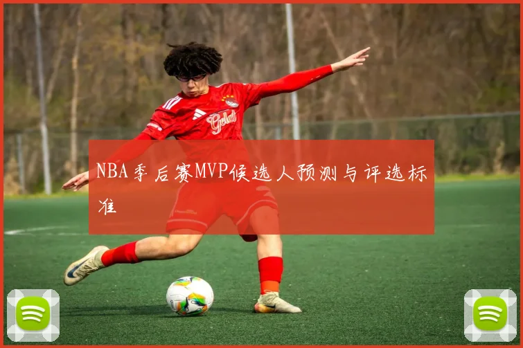 NBA季后赛MVP候选人预测与评选标准